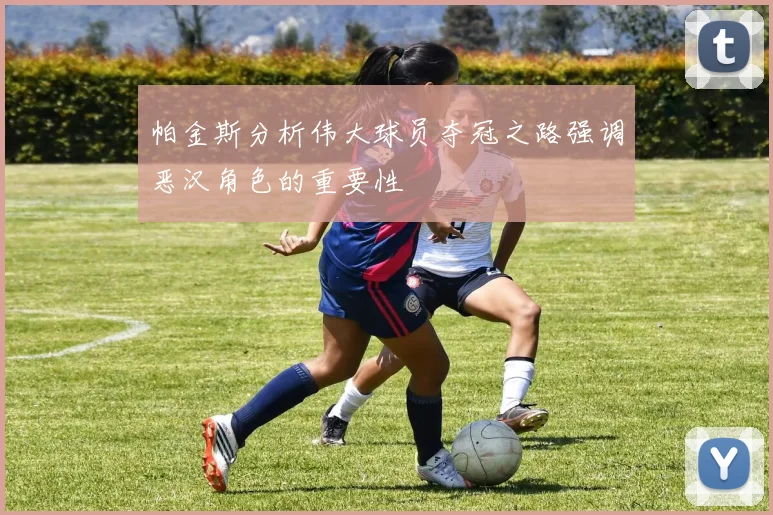 帕金斯分析伟大球员夺冠之路强调恶汉角色的重要性